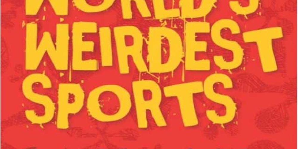 The World’s Weirdest Sports